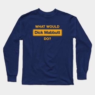 What Would Dick Mabbutt Do? Long Sleeve T-Shirt